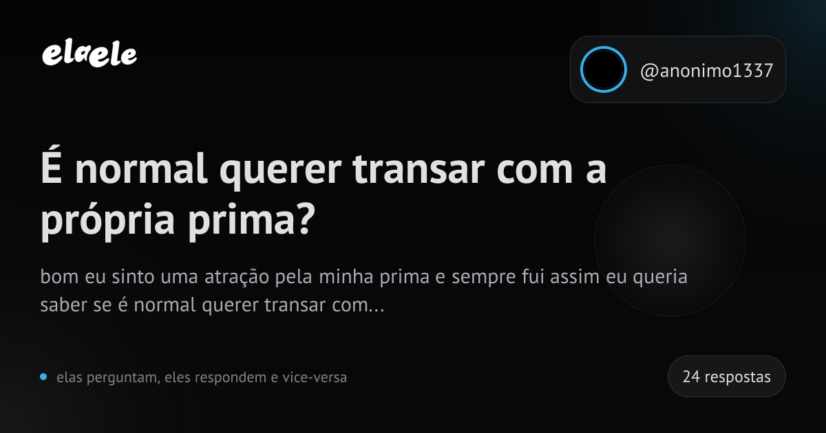 É normal querer transar com a própria prima? | elaele