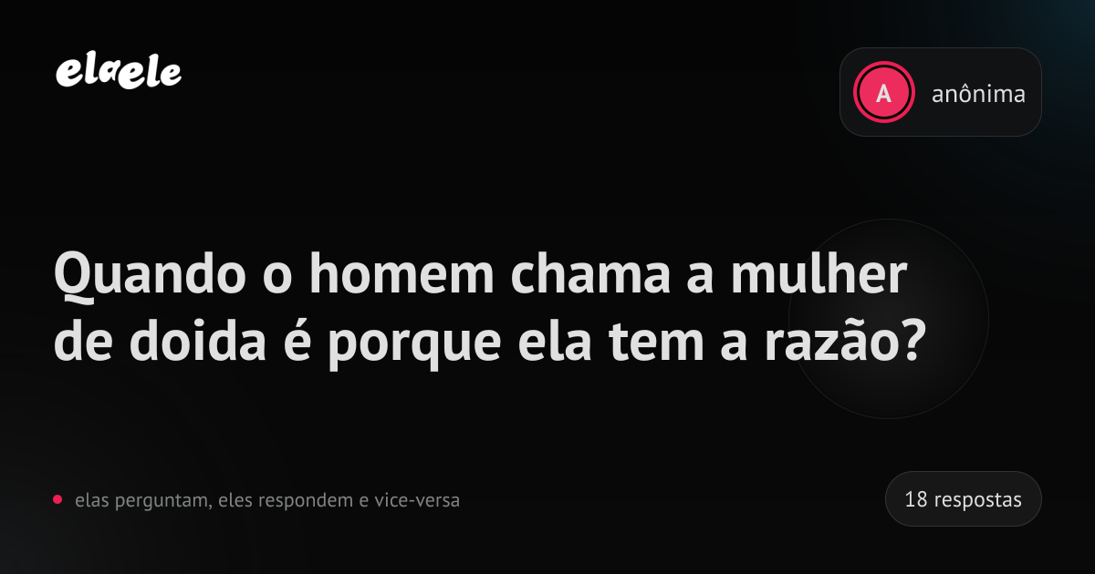 Quando o homem chama a mulher de doida é porque ela tem a razão? - elaele