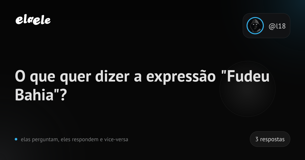 O que quer dizer a expressão "Fudeu Bahia"? | elaele