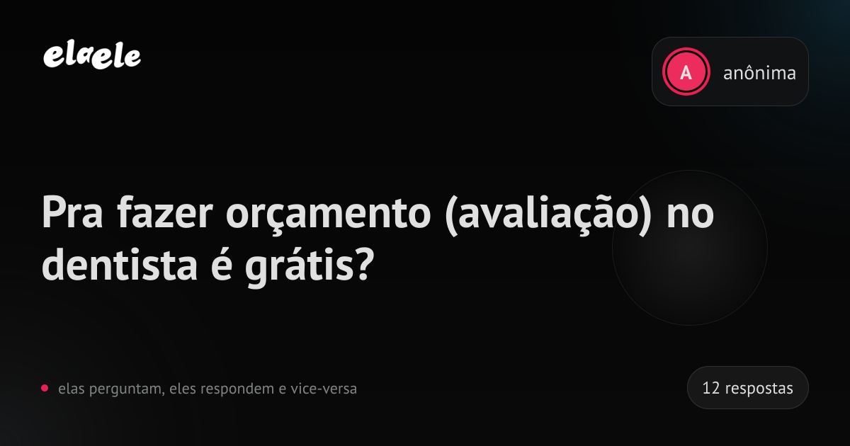 Pra fazer orçamento (avaliação) no dentista é grátis? | elaele