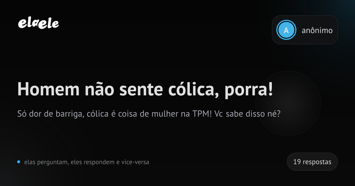 Homem não sente cólica, porra! | elaele