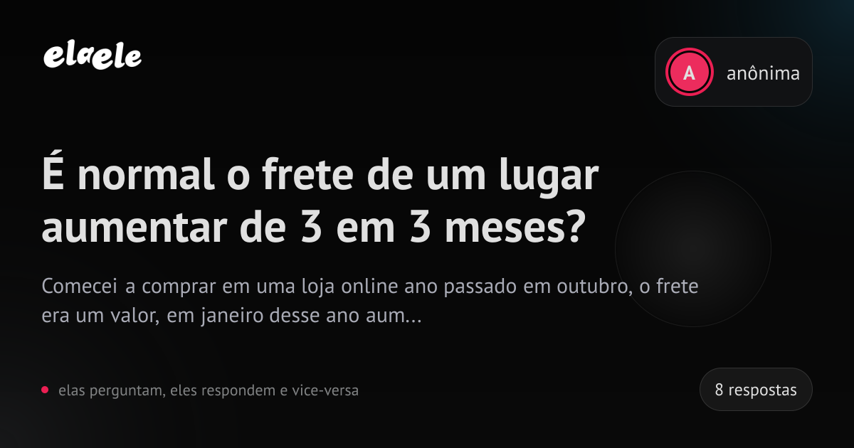 É normal o frete de um lugar aumentar de 3 em 3 meses? - elaele