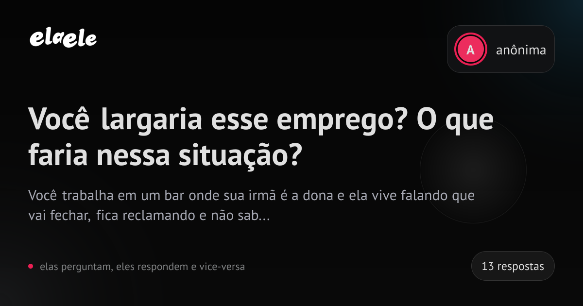 Você largaria esse emprego? O que faria nessa situação? | elaele
