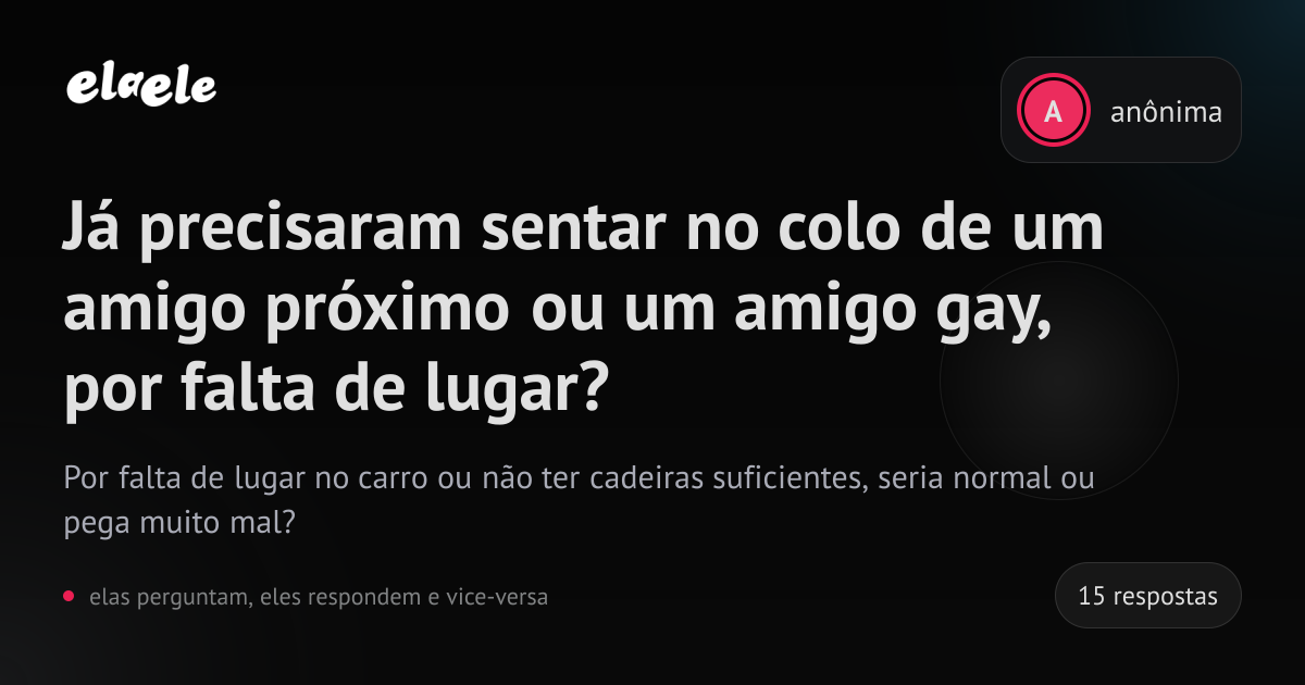 Já precisaram sentar no colo de um amigo próximo ou um amigo gay, por ...